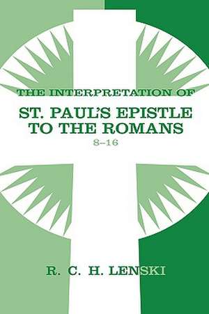 The Interpretation of St. Paul's Epistle to the Romans 8-16: Lutheran Insights for Bible Study de Richard C. H. Lenski