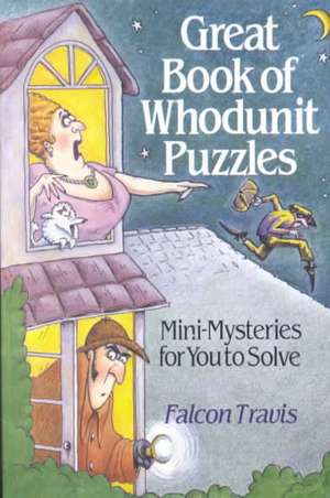 Great Book of Whodunit Puzzles: Mini-Mysteries for You to Solve de Falcon Travis