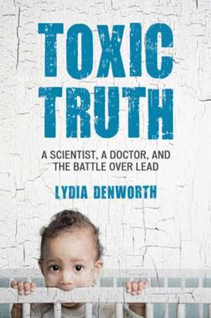 Toxic Truth de Lydia Denworth