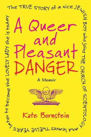 A Queer and Pleasant Danger: The True Story of a Nice Jewish Boy Who Joins the Church of Scientology, and Leaves Twelve Years Later to Become the L de Kate Bornstein