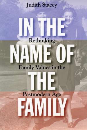 In the Name of the Family: Rethinking Family Values in the Postmodern Age de Judith Stacey