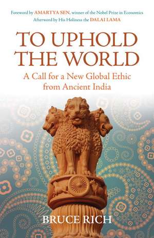 To Uphold the World: A Call for a New Global Ethic from Ancient India de Bruce Rich