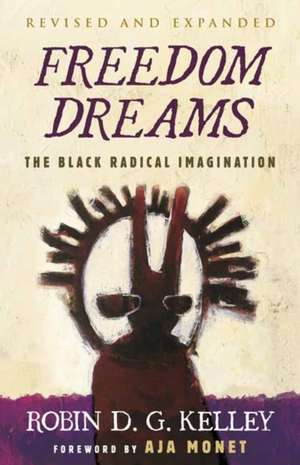 Freedom Dreams: The Black Radical Imagination de Robin D. G. Kelley