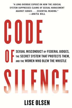 Code of Silence: Sexual Misconduct by Federal Judges, the Secret System That Protects Them, and T He Women Who Blew the Whistle de Lise Olsen