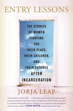 Entry Lessons: The Stories of Women Fighting for Their Place, Their Children, and Their Futures After Incarceration de Jorja Leap