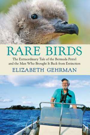 Rare Birds: The Extraordinary Tale of the Bermuda Petrel and the Man Who Brought It Back from Extinction de Elizabeth Gehrman