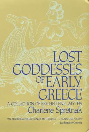 Lost Goddesses of Early Greece: A Collection of Pre-Hellenic Myths de Charlene Spretnak