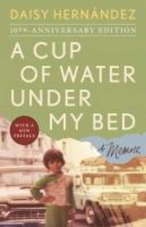 A Cup of Water Under My Bed de Daisy Hernández