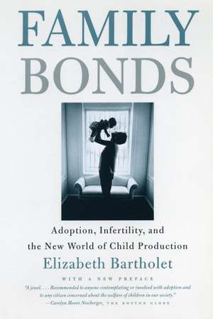 Family Bonds: Adoption, Infertility, and the New World of Child Production de Elizabeth Bartholet