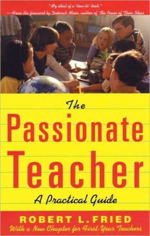 The Passionate Teacher: A Practicial Guide de Robert L. Fried