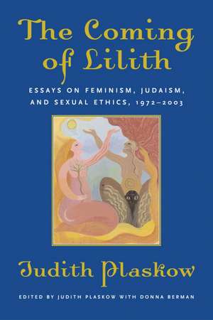 The Coming of Lilith: Essays on Feminism, Judaism, and Sexual Ethics, 1972-2003 de Judith Plaskow