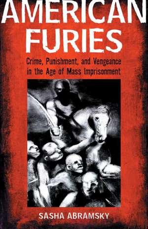 American Furies: Crime, Punishment, and Vengeance in the Age of Mass Imprisonment de Sasha Abramsky