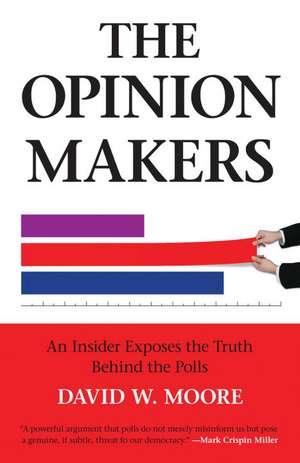 The Opinion Makers: An Insider Exposes the Truth Behind the Polls de David W. Moore