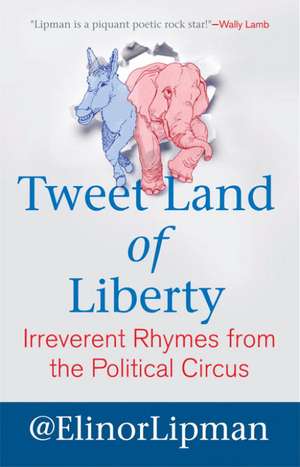 Tweet Land of Liberty: Irreverent Rhymes from the Political Circus de Elinor Lipman