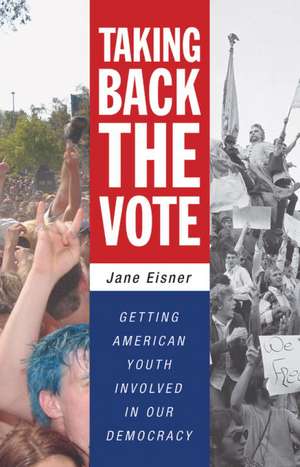 Taking Back the Vote: Getting American Youth Involved in Our Democracy de Jane Eisner