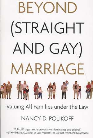 Beyond (Straight and Gay) Marriage: Valuing All Families Under the Law de Nancy D. Polikoff