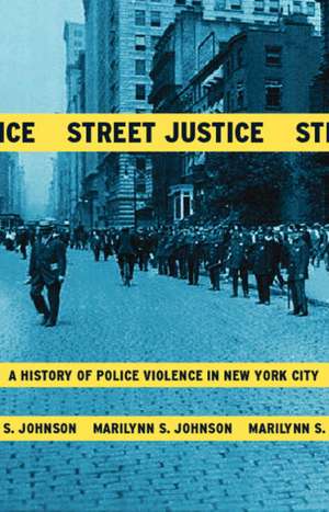 Street Justice: A History of Police Violence in New York City de Marilynn S. Johnson