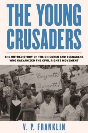 The Young Crusaders: The Untold Story of the Children and Teenagers Who Galvanized the Civil Rights Movement de V. P. Franklin