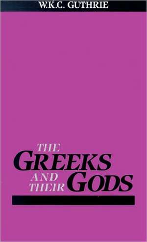 The Greeks and Their Gods de W. K. C. Guthrie