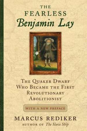 The Fearless Benjamin Lay de Marcus Rediker