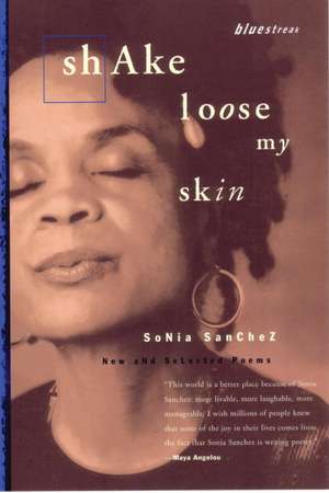 Shake Loose My Skin: New and Selected Poems de Sonia Sanchez