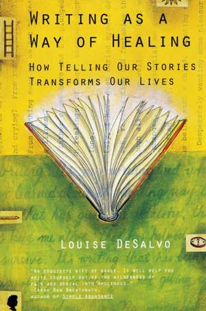 Writing as a Way of Healing: How Telling Our Stories Transforms Our Lives de Louise A. DeSalvo