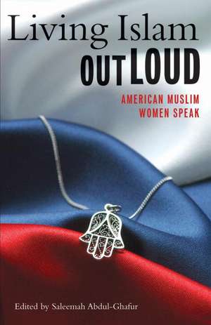 Living Islam Out Loud: American Muslim Women Speak de Saleemah Abdul-Ghafur