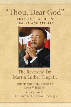 Thou, Dear God: Prayers That Open Hearts and Spirits de Martin Luther Jr. King