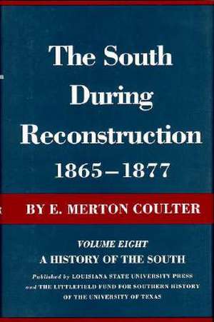 The South During Reconstruction, 1865--1877: A History of the South de E. Merton Coulter