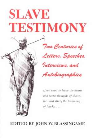 Slave Testimony: Two Centuries of Letters, Speeches, Interviews, and Autobiographies de John W. Blassingame