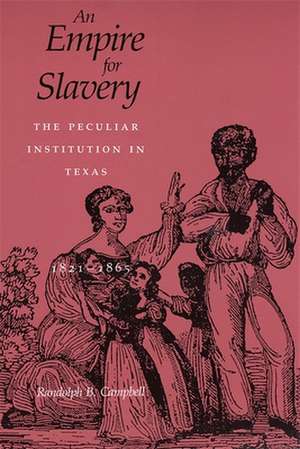 An Empire for Slavery: The Peculiar Institution in Texas, 1821--1865 de Randolph B. Campbell