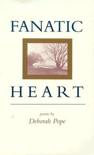 Fanatic Heart: Poems de Deborah Pope