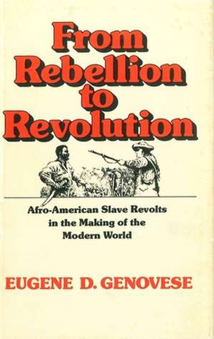 From Rebellion to Revolution: Afro-American Slave Revolts in the Making of the Modern World de Eugene D. Genovese