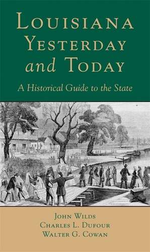 Louisana, Yesterday and Today: A Historical Guide to the State de John Wilds