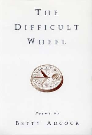 The Difficult Wheel: Poems de Betty Adcock