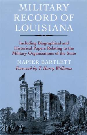 Military Record of Louisiana: Including Biographical and Historical Papers Relating to the Military Organizations of the State de Napier Bartlett