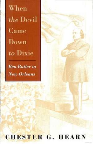 When the Devil Came Down to Dixie: Ben Butler in New Orleans de Chester G. Hearn