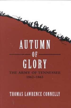 Autumn of Glory: The Army of Tennessee, 1862-1865 de Thomas Lawrence Connelly