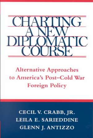 Charting a New Diplomatic Course: Alternative Approaches to America's Post-Cold War Foreign Policy de Jr. Crabb, Cecil V.