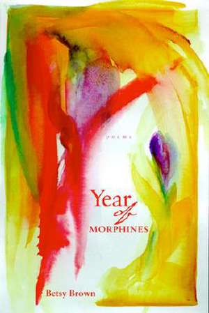 Year of Morphines: Poems de Betsy Brown