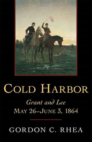 Cold Harbor: Grant and Lee, May 26--June 3, 1864 de Gordon C. Rhea