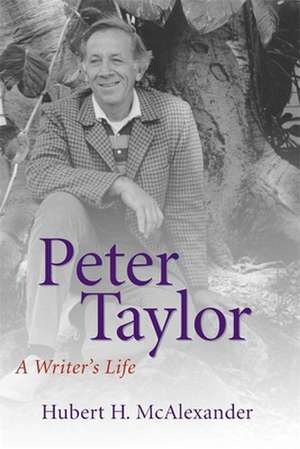 Peter Taylor: A Writer's Life de Hubert Horton McAlexander