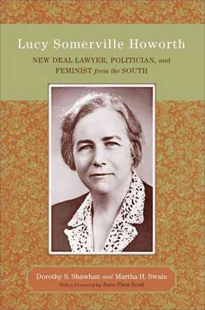 Lucy Somerville Howorth: New Deal Lawyer, Politician, and Feminist from the South de Dorothy Sample Shawhan