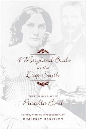 A Maryland Bride in the Deep South: The Civil War Diary of Priscilla Bond de Priscilla Bond