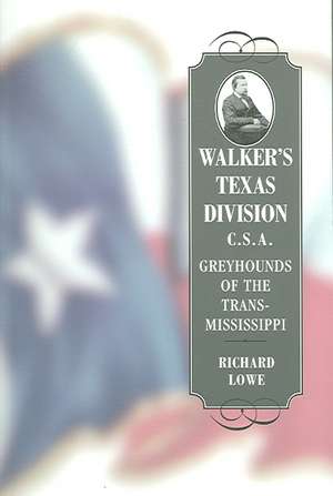 Walker's Texas Division, C.S.A.: Greyhounds of the Trans-Mississippi de Richard Lowe