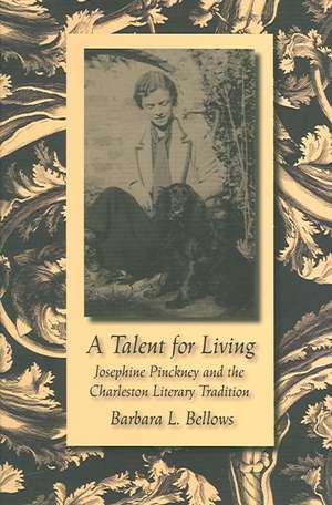 A Talent for Living: Josephine Pinckney and the Charleston Literary Tradition de Barbara L. Bellows