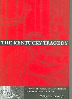 The Kentucky Tragedy: A Story of Conflict and Change in Antebellum America de Dickson D. Bruce