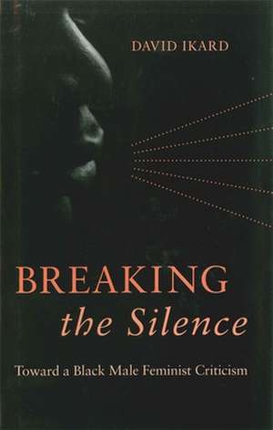 Breaking the Silence: Toward a Black Male Feminist Criticism de David Ikard