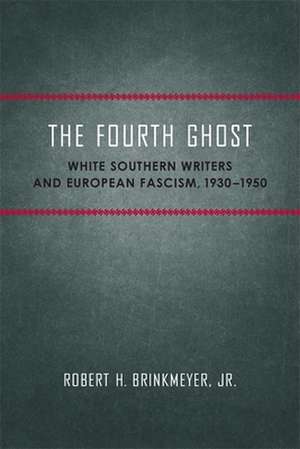 The Fourth Ghost: White Southern Writers and European Fascism, 1930-1950 de Robert H. Jr. Brinkmeyer