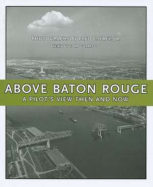 Above Baton Rouge: A Pilot's View Then and Now de Tom Guarisco